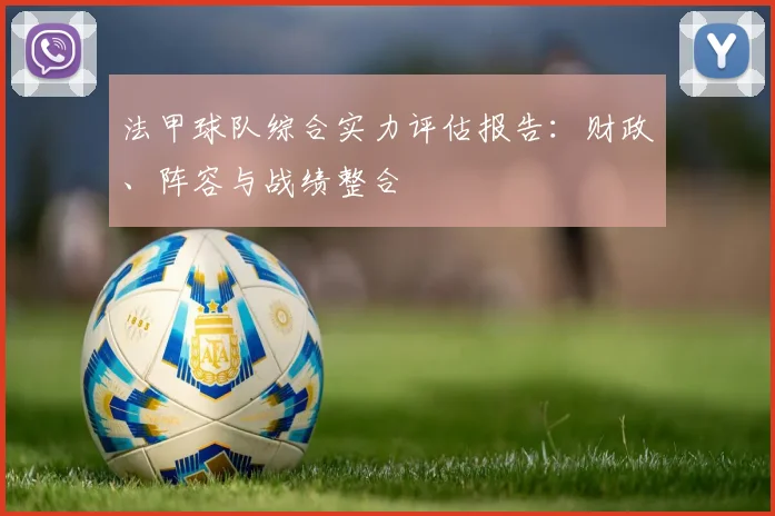 法甲球队综合实力评估报告：财政、阵容与战绩整合